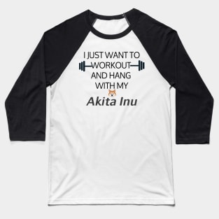 I Just Want To Workout And Hang Out With My Akita Inu, Lose Weight, Dog Lovers Baseball T-Shirt